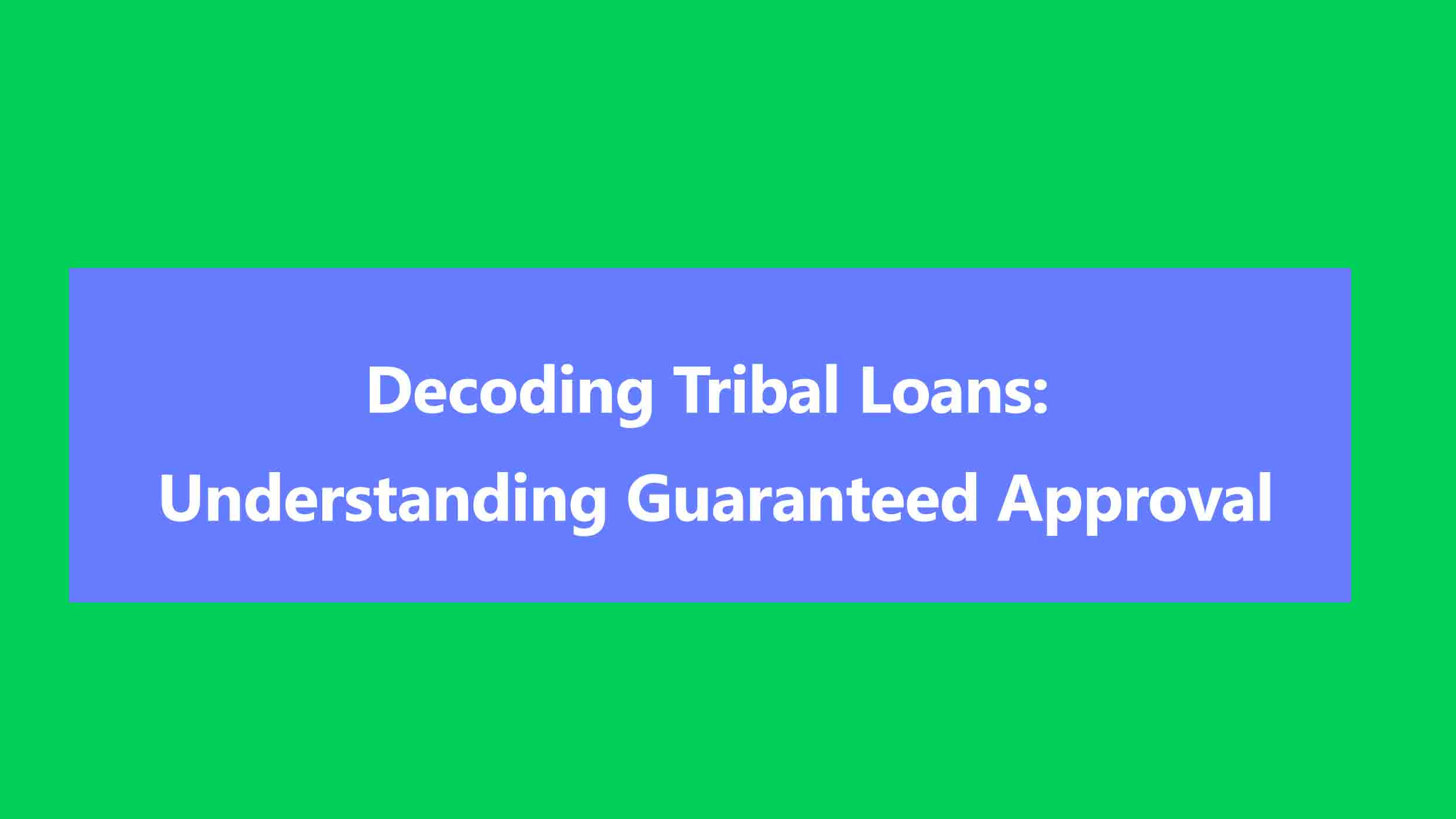 Decoding Tribal Loans: Understanding Guaranteed Approval