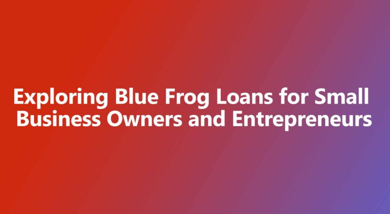 Exploring Blue Frog Loans for Small Business Owners and Entrepreneurs