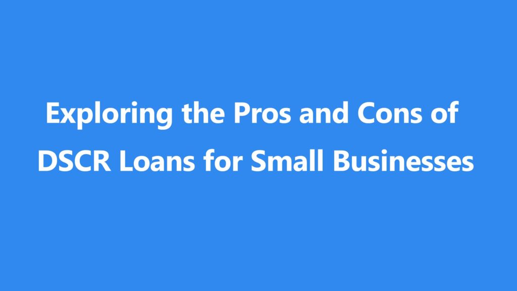 Exploring the Pros and Cons of DSCR Loans for Small Businesses