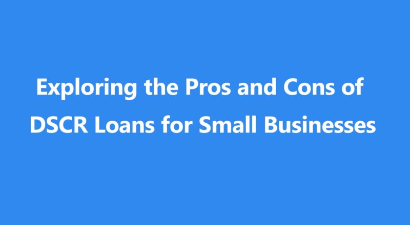 Exploring the Pros and Cons of DSCR Loans for Small Businesses