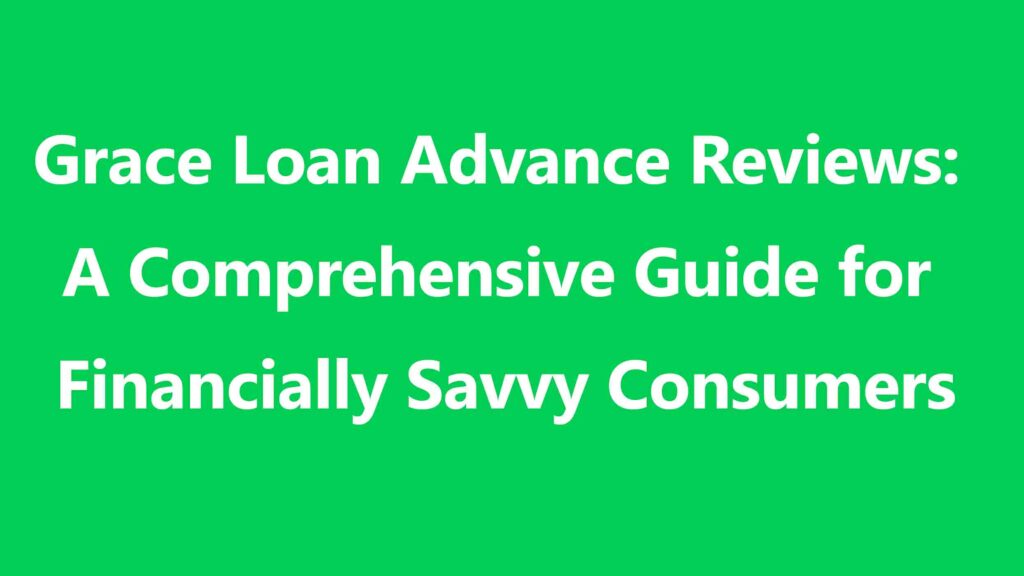 Grace Loan Advance Reviews: A Comprehensive Guide for Financially Savvy Consumers