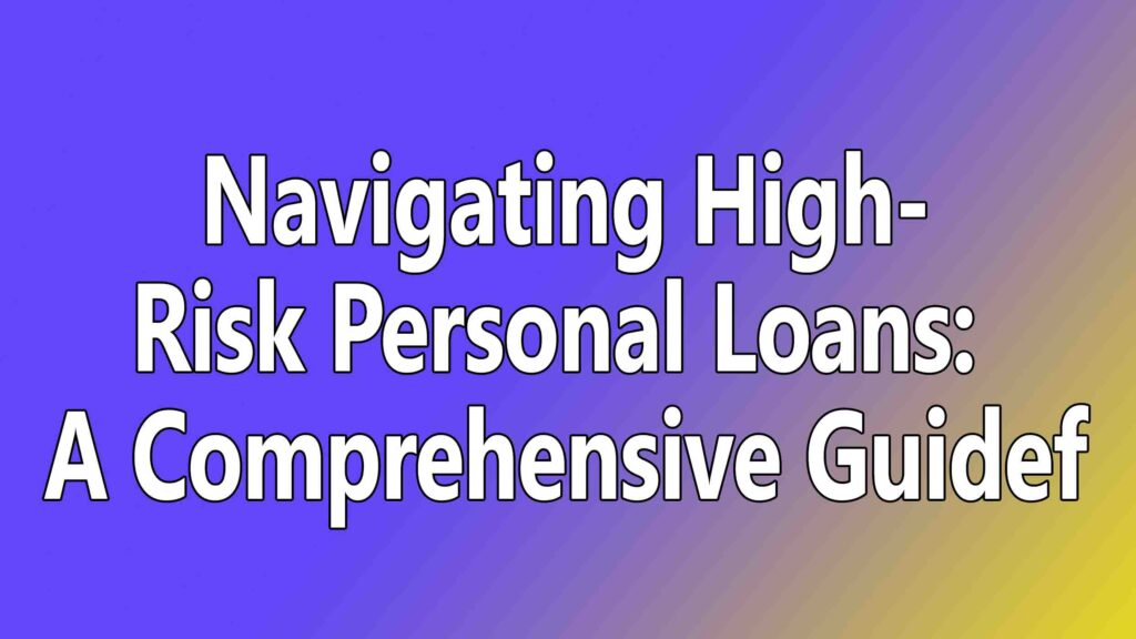 Navigating High-Risk Personal Loans: A Comprehensive Guide