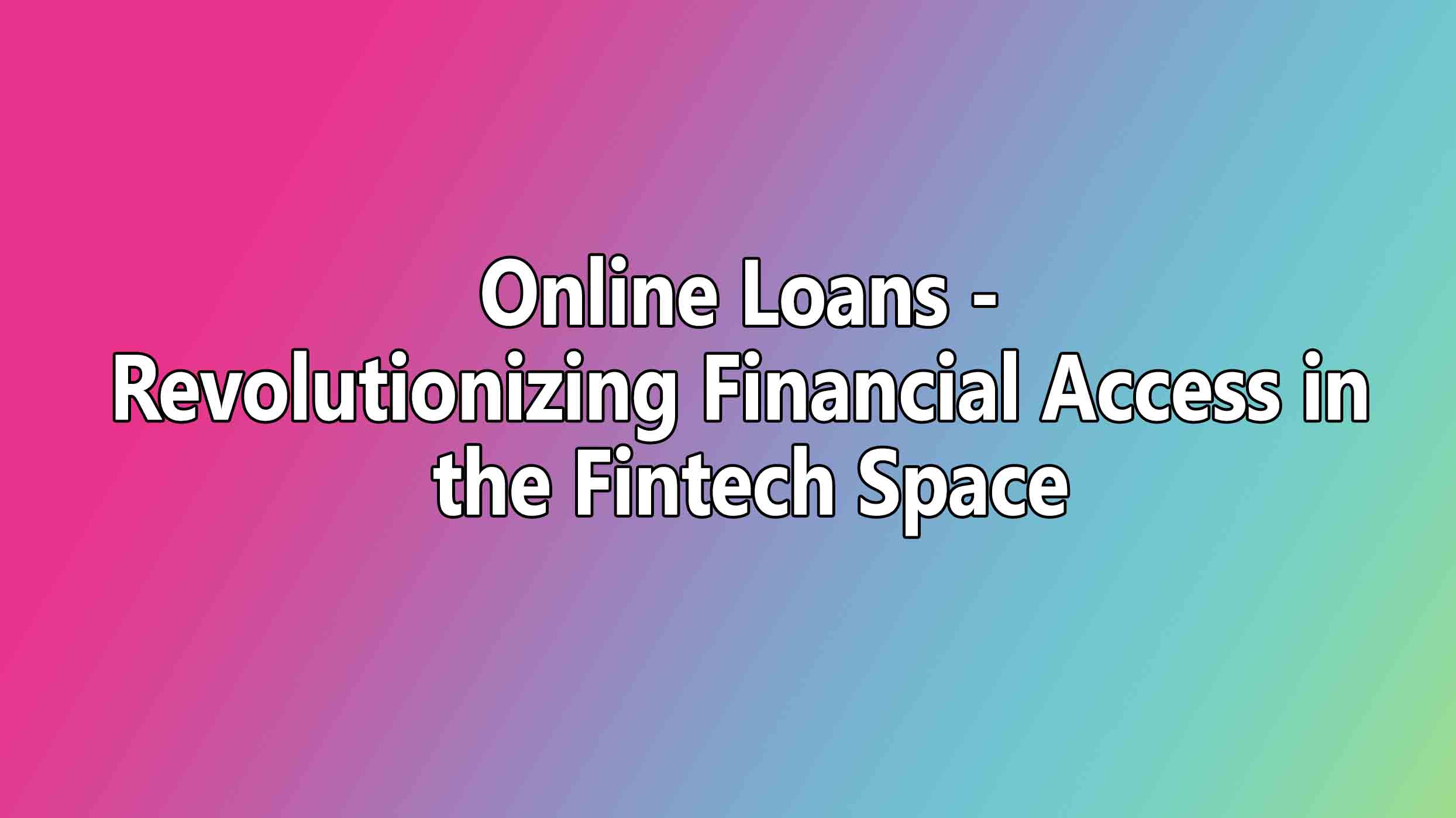 Online Loans - Revolutionizing Financial Access in the Fintech Space