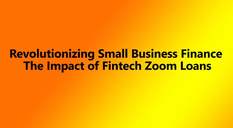 Revolutionizing Small Business Finance: The Impact of Fintech Zoom Loans